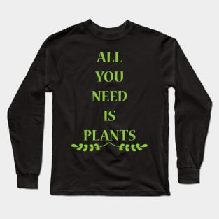 All You Need Is Plants Long Sleeve T-Shirt